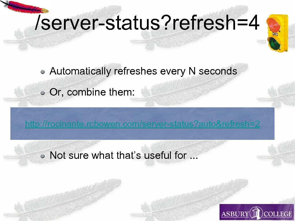 /server-status? refresh=4 Automatically refreshes every N seconds Or, combine them: http: //rocinante. rcbowen. com/server-status?