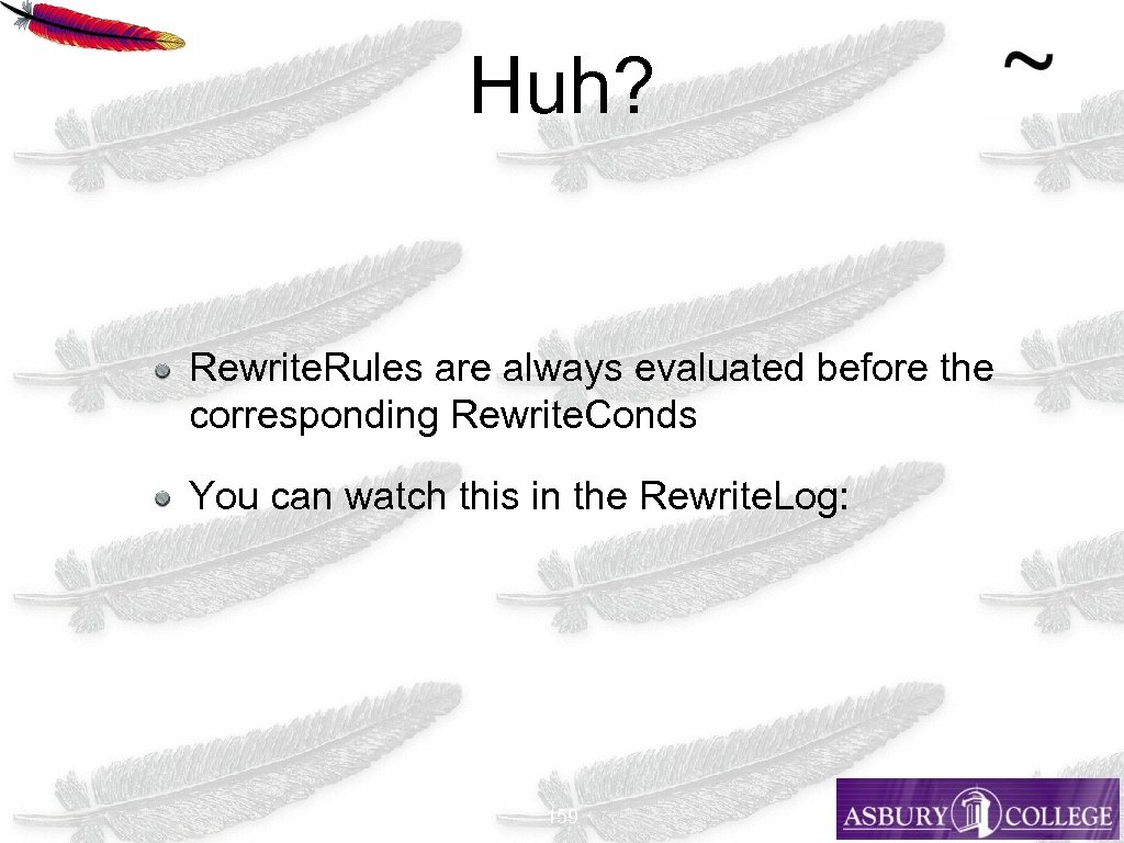 Huh? Rewrite. Rules are always evaluated before the corresponding Rewrite. Conds You can watch