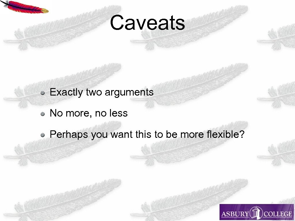 Caveats Exactly two arguments No more, no less Perhaps you want this to be