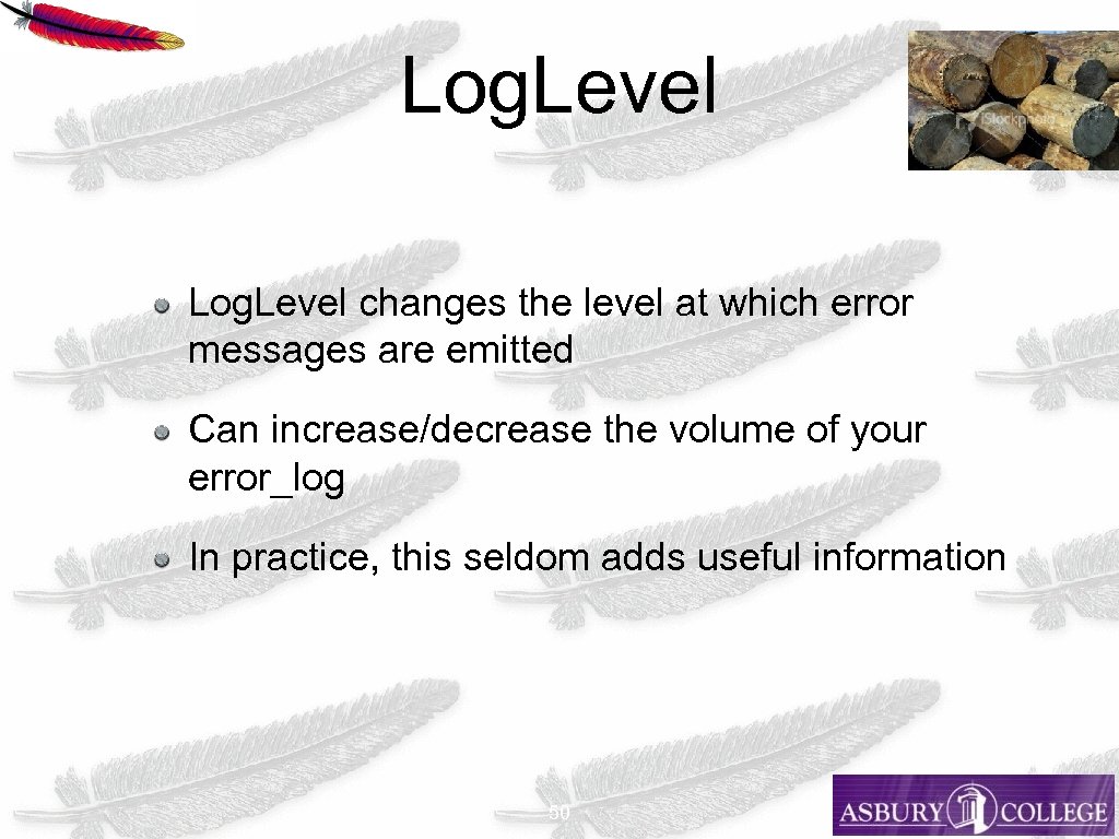 Log. Level changes the level at which error messages are emitted Can increase/decrease the