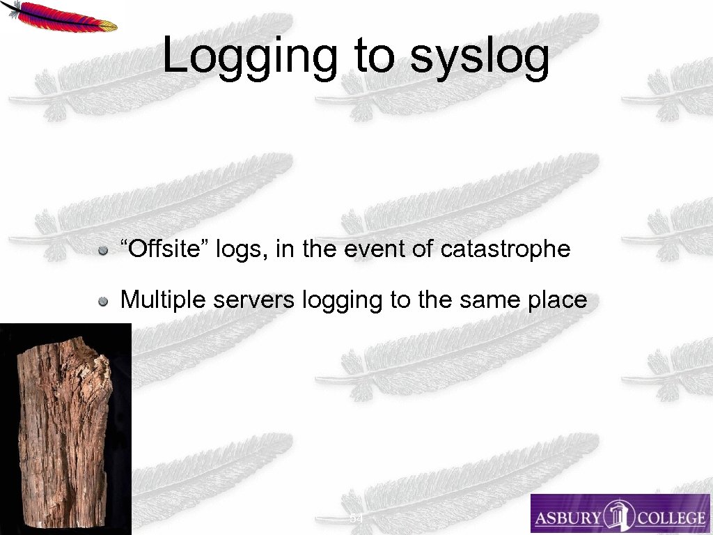 Logging to syslog “Offsite” logs, in the event of catastrophe Multiple servers logging to