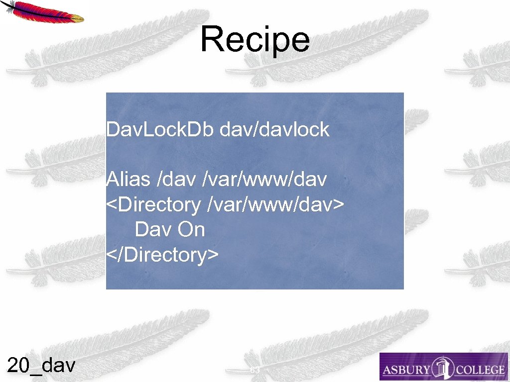 Recipe Dav. Lock. Db dav/davlock Alias /dav /var/www/dav <Directory /var/www/dav> Dav On </Directory> 20_dav