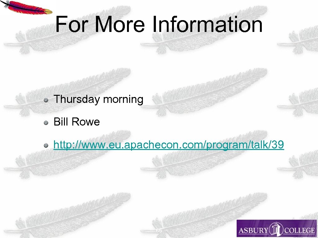 For More Information Thursday morning Bill Rowe http: //www. eu. apachecon. com/program/talk/39 66 