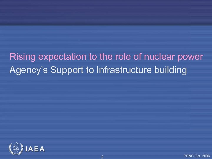 Rising expectation to the role of nuclear power Agency’s Support to Infrastructure building 2