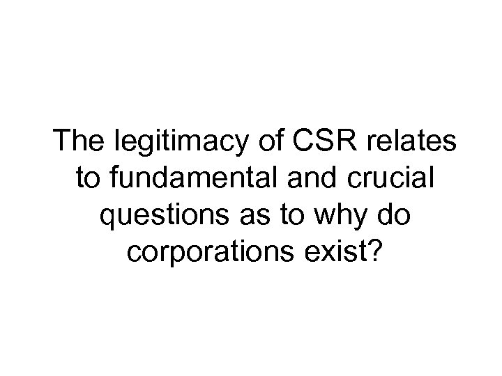 The legitimacy of CSR relates to fundamental and crucial questions as to why do