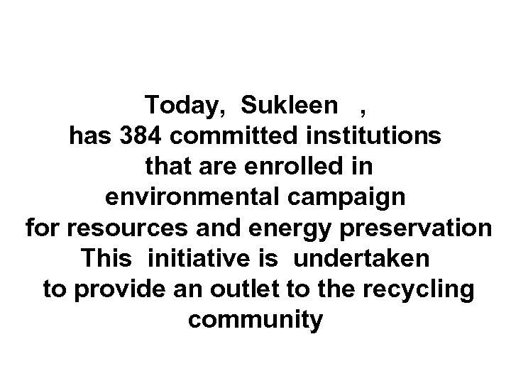 Today, Sukleen , has 384 committed institutions that are enrolled in environmental campaign for