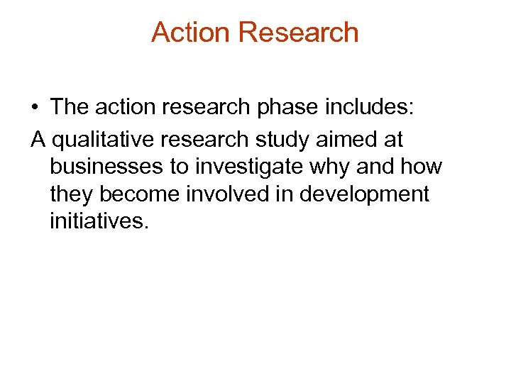 Action Research • The action research phase includes: A qualitative research study aimed at