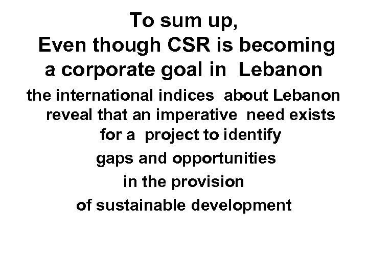 To sum up, Even though CSR is becoming a corporate goal in Lebanon the