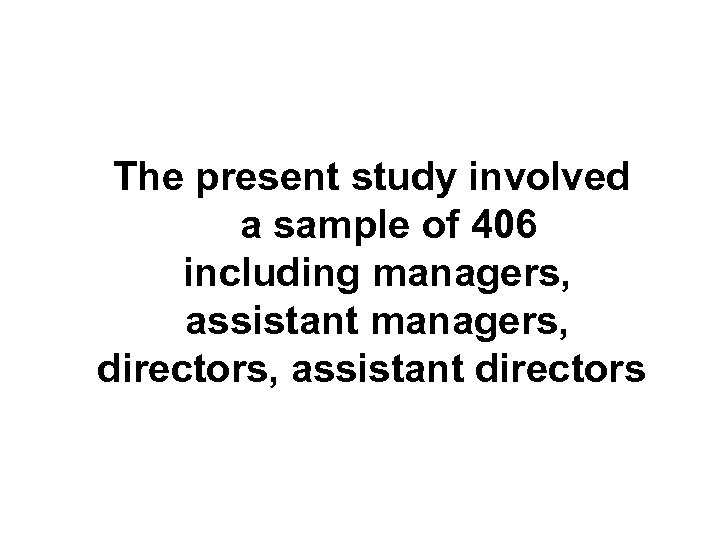 The present study involved a sample of 406 including managers, assistant managers, directors, assistant