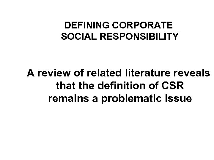 DEFINING CORPORATE SOCIAL RESPONSIBILITY A review of related literature reveals that the definition of