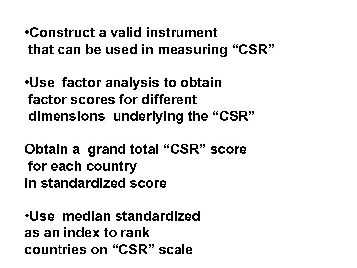  • Construct a valid instrument that can be used in measuring “CSR” •