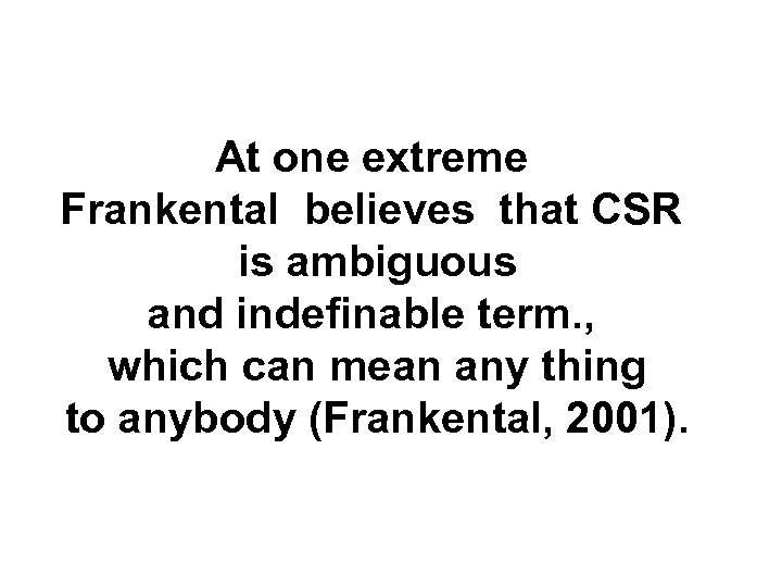 At one extreme Frankental believes that CSR is ambiguous and indefinable term. , which