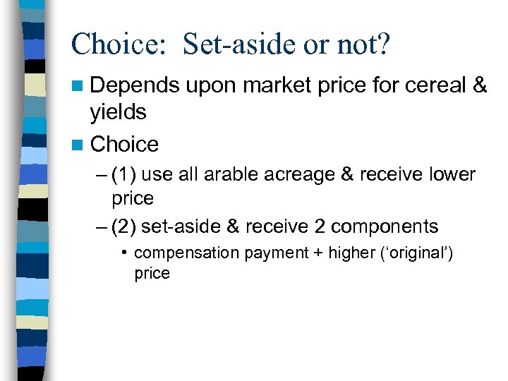 Choice: Set-aside or not? n Depends upon market price for cereal & yields n