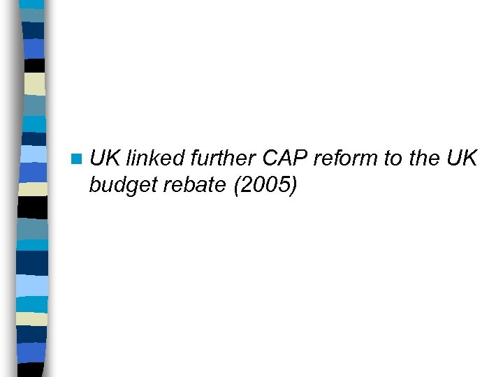 n UK linked further CAP reform to the UK budget rebate (2005) 