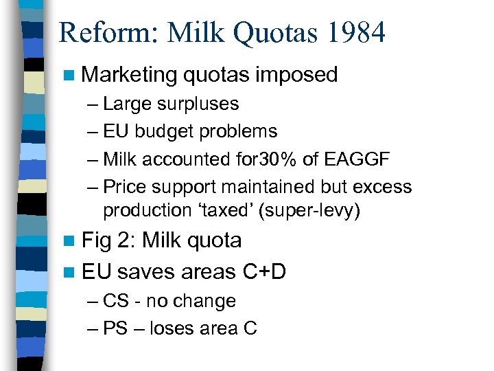 Reform: Milk Quotas 1984 n Marketing quotas imposed – Large surpluses – EU budget