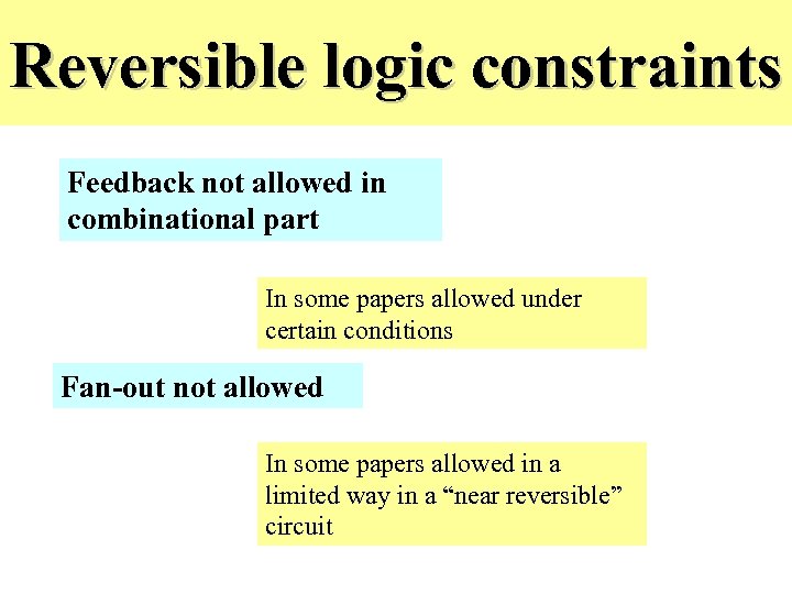 Reversible logic constraints Feedback not allowed in combinational part In some papers allowed under