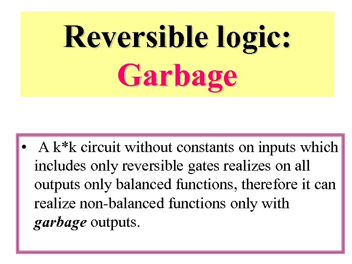 Reversible logic: Garbage • A k*k circuit without constants on inputs which includes only