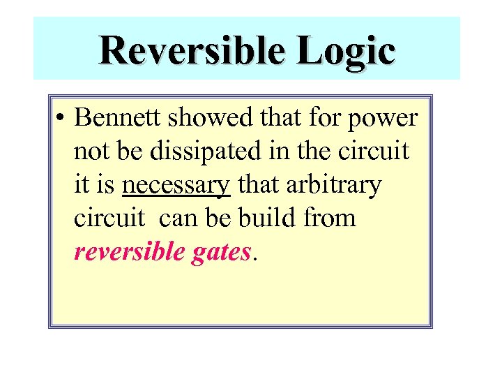 Reversible Logic • Bennett showed that for power not be dissipated in the circuit