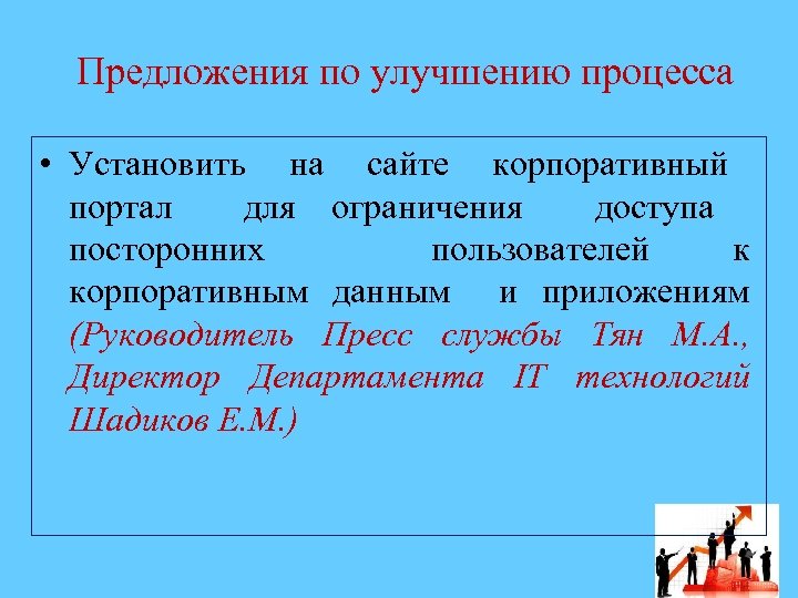 Предложения по улучшению процесса • Установить на сайте корпоративный портал для ограничения доступа посторонних