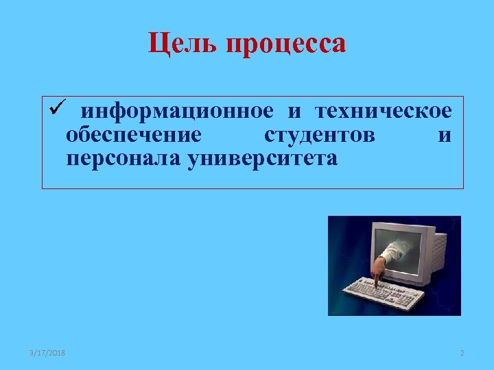 Цель процесса ü информационное и техническое обеспечение студентов и персонала университета 3/17/2018 2 