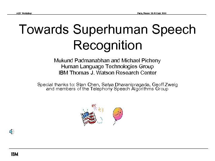 ASR Workshop Paris, France 18 -20 Sept 2000 Towards Superhuman Speech Recognition Mukund Padmanabhan