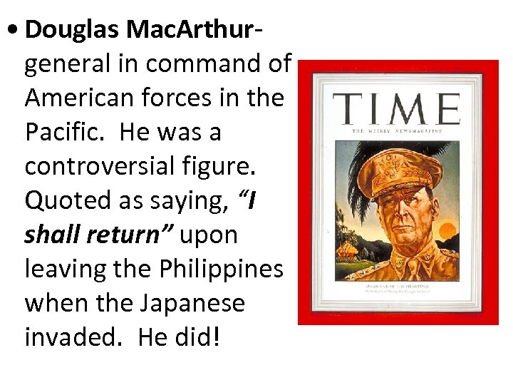  • Douglas Mac. Arthurgeneral in command of American forces in the Pacific. He