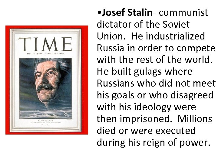  • Josef Stalin- communist dictator of the Soviet Union. He industrialized Russia in