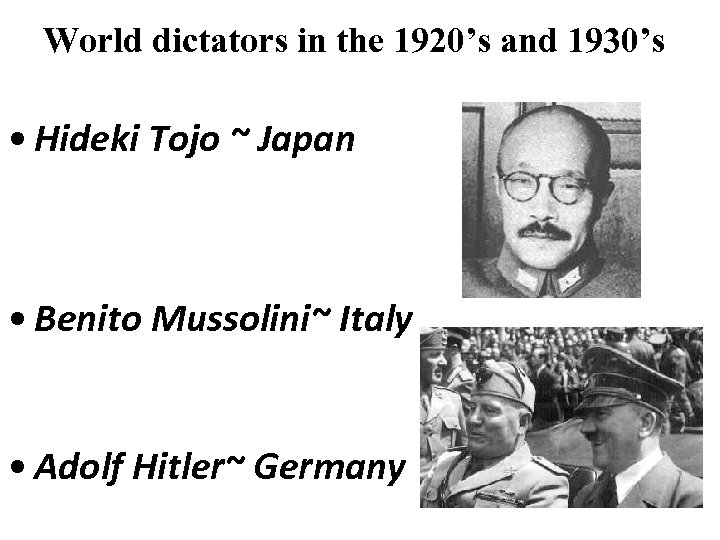 World dictators in the 1920’s and 1930’s • Hideki Tojo ~ Japan • Benito