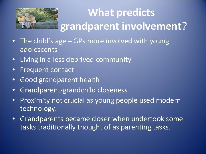 What predicts grandparent involvement? • The child’s age – GPs more involved with young