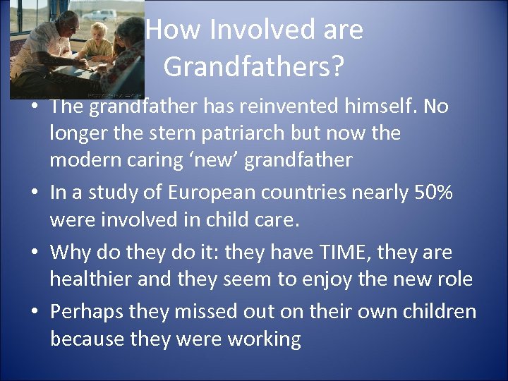 How Involved are Grandfathers? • The grandfather has reinvented himself. No longer the stern