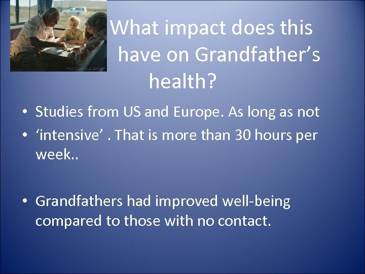 What impact does this have on Grandfather’s health? • Studies from US and Europe.