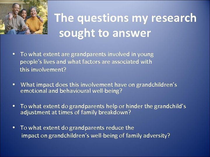 The questions my research sought to answer • To what extent are grandparents involved