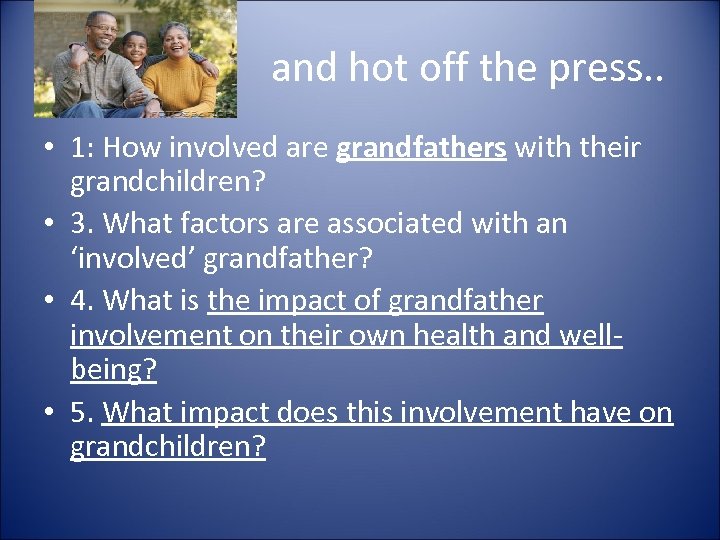 and hot off the press. . • 1: How involved are grandfathers with their