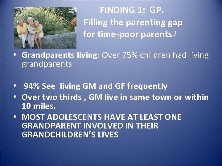 FINDING 1: GP. Filling the parenting gap for time-poor parents? • Grandparents living: Over