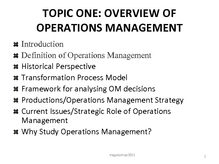 TOPIC ONE: OVERVIEW OF OPERATIONS MANAGEMENT Introduction Definition of Operations Management Historical Perspective Transformation