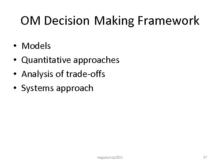 OM Decision Making Framework • • Models Quantitative approaches Analysis of trade-offs Systems approach