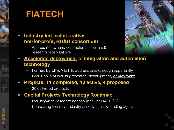 FIATECH § Industry-led, collaborative, not-for-profit, RD&D consortium – Approx. 50 owners, contractors, suppliers &