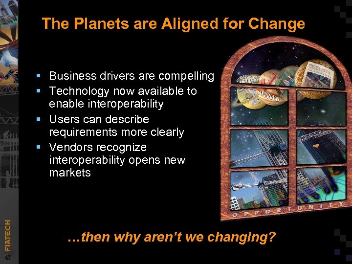 The Planets are Aligned for Change § Business drivers are compelling § Technology now