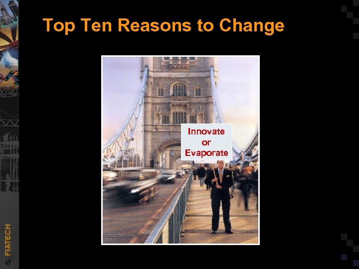 Top Ten Reasons to Change Innovate or Evaporate Source: J. D. Edwards ad in