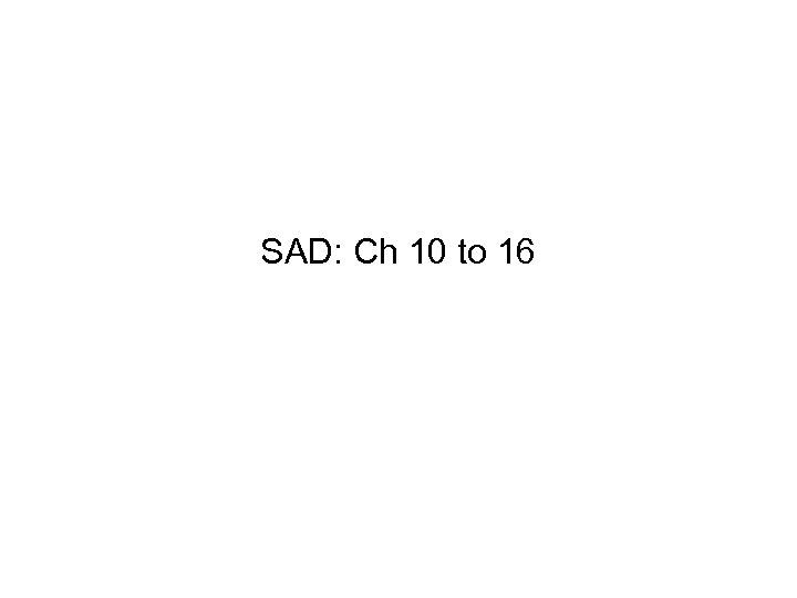 SAD: Ch 10 to 16 