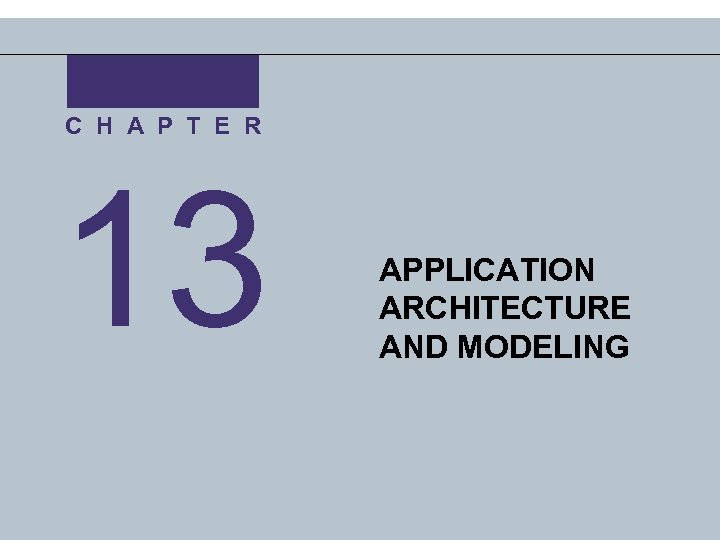 C H A P T E R 13 APPLICATION ARCHITECTURE AND MODELING 