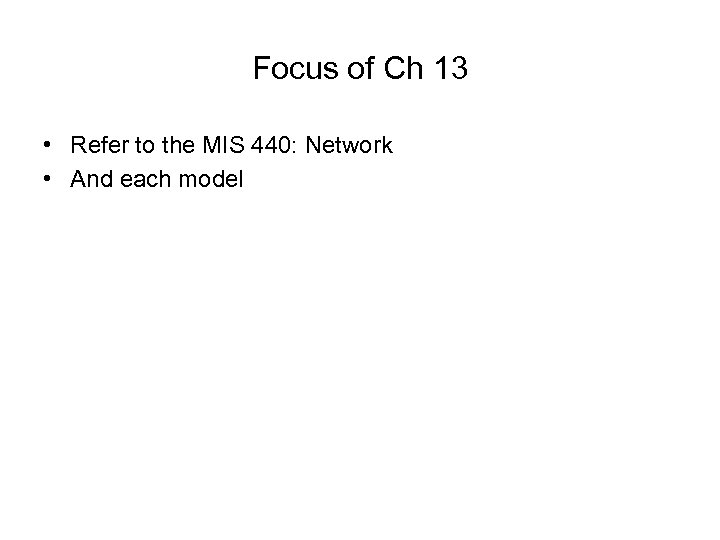 Focus of Ch 13 • Refer to the MIS 440: Network • And each