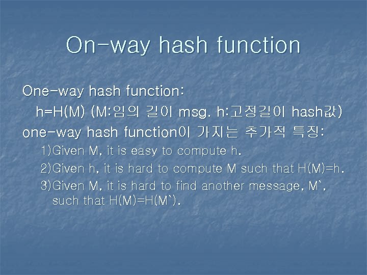 On-way hash function One-way hash function: h=H(M) (M: 임의 길이 msg. h: 고정길이 hash값)