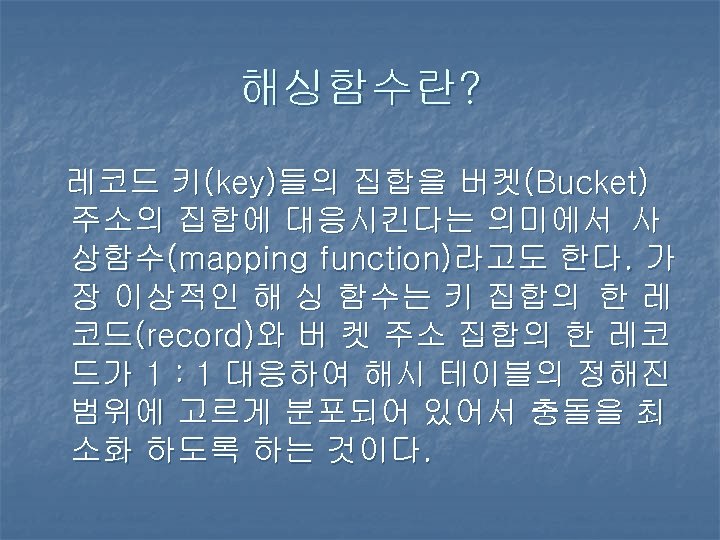 해싱함수란? 레코드 키(key)들의 집합을 버켓(Bucket) 주소의 집합에 대응시킨다는 의미에서 사 상함수(mapping function)라고도 한다. 가