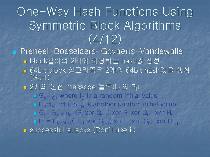 One-Way Hash Functions Using Symmetric Block Algorithms (4/12) n Preneel-Bosselaers-Govaerts-Vandewalle n n n block길이의