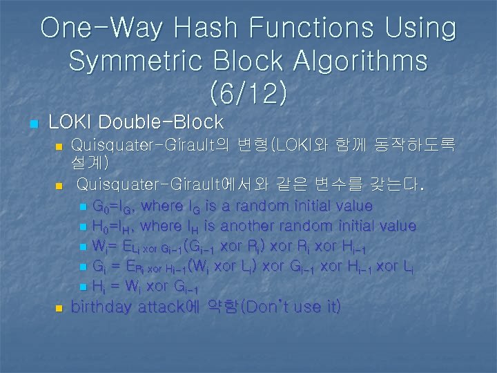 One-Way Hash Functions Using Symmetric Block Algorithms (6/12) n LOKI Double-Block n n Quisquater-Girault의