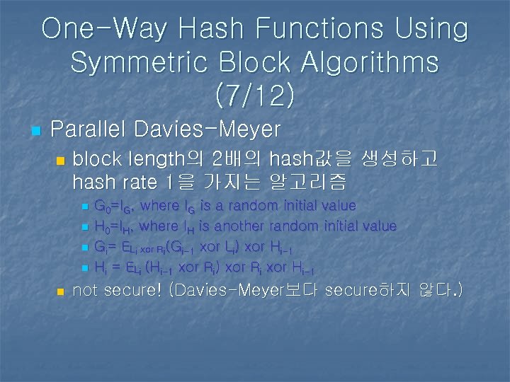 One-Way Hash Functions Using Symmetric Block Algorithms (7/12) n Parallel Davies-Meyer n block length의