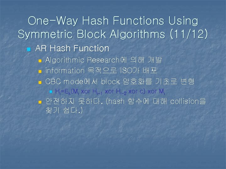 One-Way Hash Functions Using Symmetric Block Algorithms (11/12) n AR Hash Function n Algorithmic