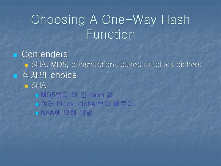 Choosing A One-Way Hash Function n Contenders n n SHA, MD 5, constructions based