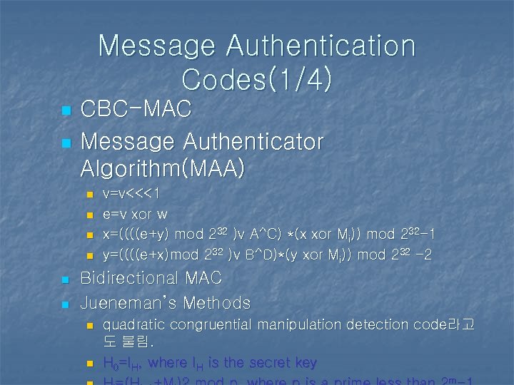 Message Authentication Codes(1/4) n n CBC-MAC Message Authenticator Algorithm(MAA) n n n v=v<<<1 e=v